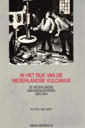 In het rijk van de Nederlandse Vulcanus. De Nederlandse machinenijverheid 1825-1914.