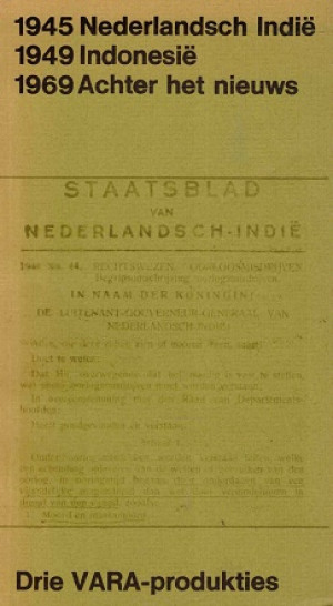 1945 Nederlandsch Indië. 1949 Indonesië. 1969 Achter het nieuws. Drie VARA-produkties