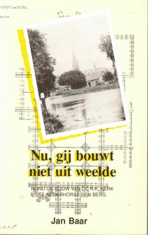 Nu, gij bouwt niet uit weelde. Rond de bouw van de R.K. Kerk te Nederhorst Den Berg.
