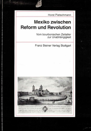 Mexiko zwischen Reform und Revolution. Vom bourbonischen Zeitalter zur Unabhängigkeit