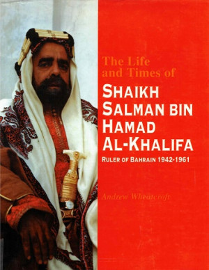 The life and times of Shaikh Salman Bin Hamad Al-Khalifa. Ruler of Bahrain 1942-1961.