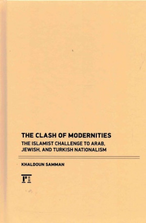 The clash of modernities. The islamist challenge to Arab, Jewish, and Turkish nationalism