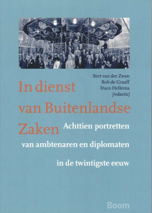 In dienst van Buitenlandse Zaken. Achttien portretten van ambtenaren en diplomaten in de twintigste eeuw
