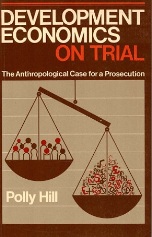 Development economics on trial. The anthropological case for a prosecution