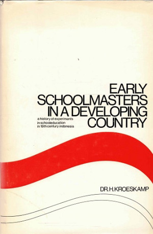 Early schoolmasters in a developing country. A history of experiments in schooleducation in 19th century Indonesia
