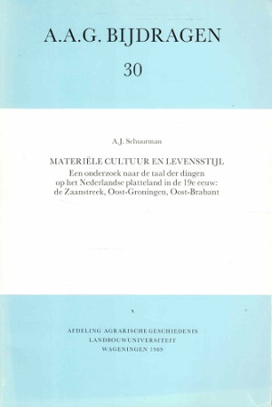 Materiële cultuur en levensstijl. Een onderzoek naar de taal der dingen op het Nederlandse platteland in de 19e eeuw: de Zaanstreek, Oost-Groningen, Oost-Brabant