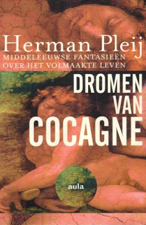 Dromen van Cocagne. Middeleeuwse fantasieën over het volmaakte leven