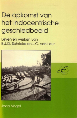De opkomst van het indocentrische geschiedbeeld. Leven en werken van B.J.O. Schrieke en J.C. van Leur
