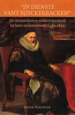 In dienste vant suyckerbacken. De Amsterdamse suikernijverheid en haar ondernemers, 1580-1630