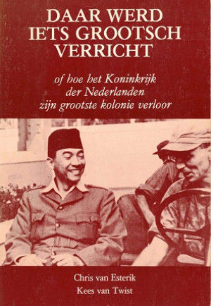 Daar werd iets grootsch verricht of hoe het Koninkrijk der Nederlanden zijn grootste kolonie verloor