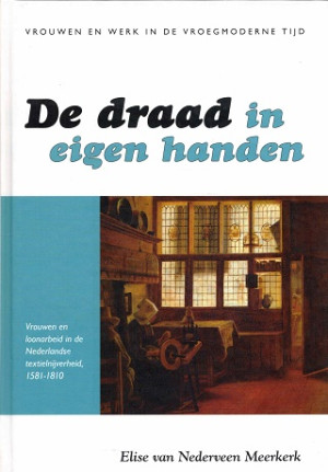 De draad in eigen handen. Vrouwen en loonarbeid in de Nederlandse textielnijverheid, 1581-1810