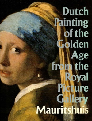 Dutch Painting of the Golden Age from the Royal Picture Gallery Mauritshuis