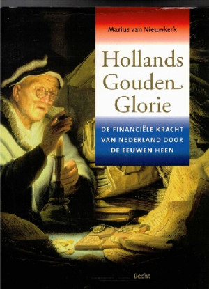 Hollands Gouden Glorie. De financiële kracht van Nederland door de eeuwen heen