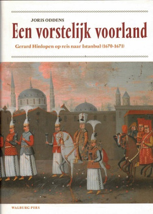 Een vorstelijk voorland. Gerard Hinlopen op reis naar Istanbul (1670-1671)