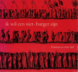 Ik wil een niet-burger zijn. Erasmus in onze tijd.