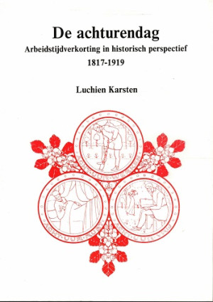 De achturendag. Arbeidstijdverkorting in historisch perspectief 1817-1919