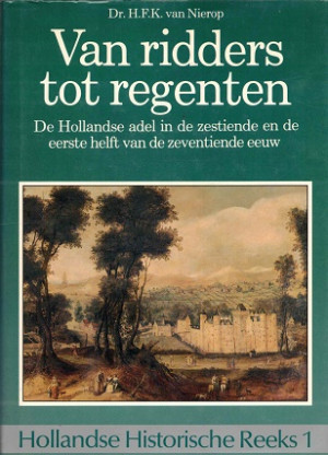 Van ridders tot regenten. De Hollandse adel in de zestiende en de eerste helft van de zeventiende eeuw