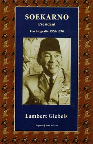 Soekarno. President. Een biografie 1950-1970.
