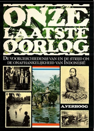 Onze laatste oorlog. De voorgeschiedenis van en de strijd om de onafhankelijkheid van Indonesië.