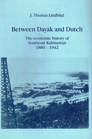 Between Dayak and Dutch. The economic history of southeast Kalimantan 1880-1942