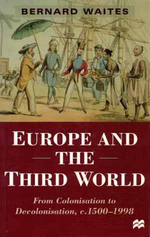 Europe and the third world. From colonialisation to decolonisation, c. 1500 - 1998