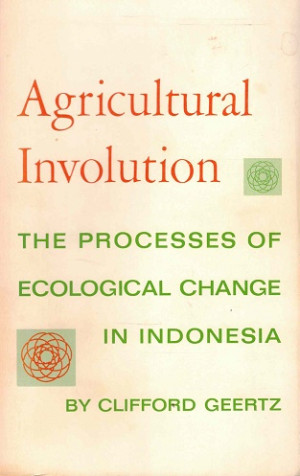 Agricultural involution. The processes of ecological change in Indonesia