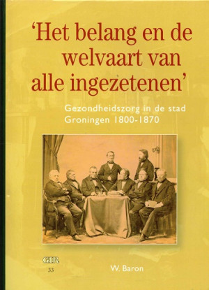 'Het belang en de welvaart van alle ingezetenen'. Gezondheidszorg in de stad Groningen 1800-1870