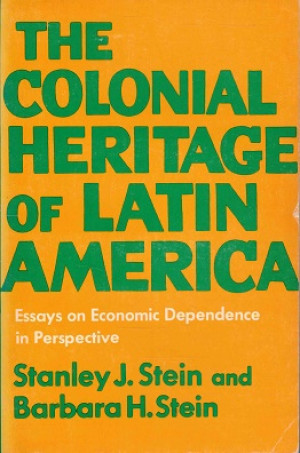 The colonial heritage of Latin America. Essays on economic dependence in perspective.