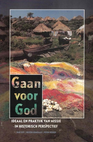 Gaan voor God. Ideaal en praktijk van missie in historisch perspectief