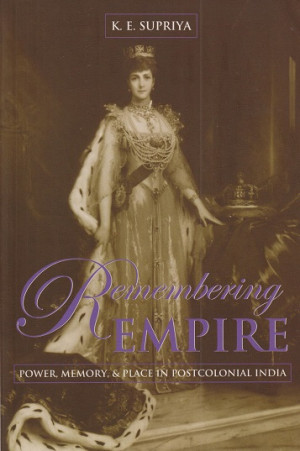 Remembering Empire. Power, memory, & place in postcolonial India