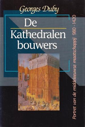 De Kathedralenbouwers. Portret van de middeleeuwse maatschappij, 980-1420