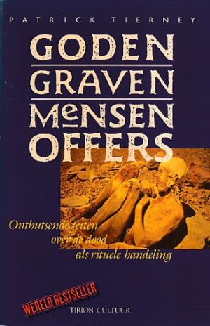 Goden, graven, mensenoffers. Onthutsende feiten over de dood als rituele handeling