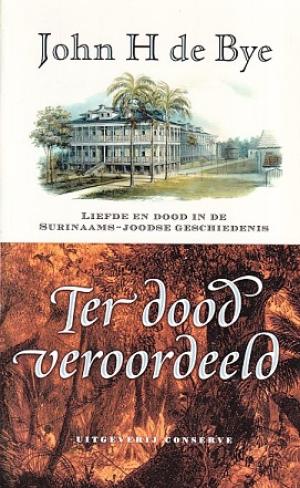 Ter dood veroordeeld. Liefde en dood in de Surinaams-Joodse geschiedenis