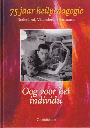 75 jaar heilpedagogie. Nederland, Vlaanderen, Suriname. Oog voor het individu