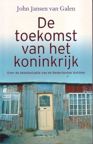 De toekomst van het koninkrijk. Over de dekolonisatie van de Nederlandse Antillen.