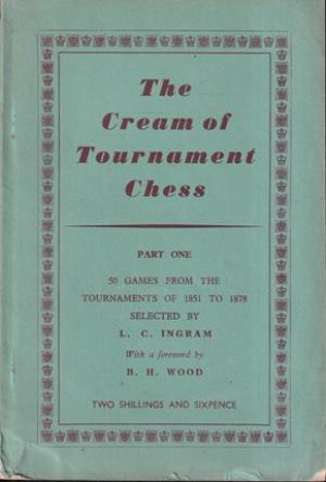 The cream of tournament chess Part one. 50 games from the tournaments of 1851 to 1878