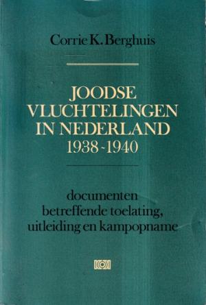 Joodse vluchtelingen in Nederland 1938-1940. Documenten betreffende toelating, uitleiding en kampopname