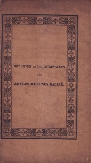 Het leven en de lotgevallen van Jacobus Martinus Baljeé
