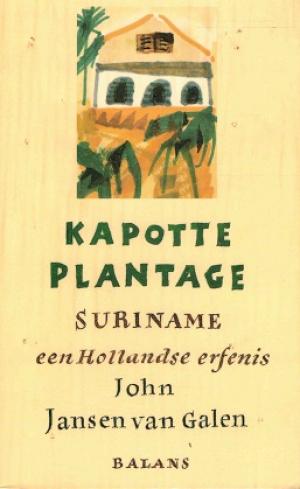 Kapotte plantage. Suriname, een Hollandse erfenis