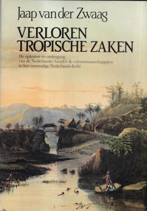 Verloren tropische zaken. De opkomst en ondergang van de Nederlndse handel- & cultuurmaatschappijen in het voormalige Nederlands-Indië