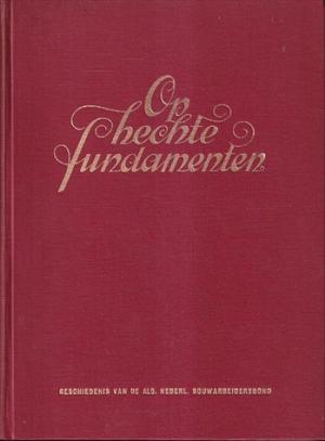 Op hechte fundamenten. Gesschiedenis van de Algemene Nederlandse Bouwarbeidersbond