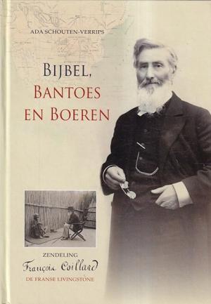 Bijbel, Bantoes en Boeren. Zendeling Francois Coillard - de Franse Livingstone