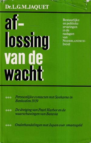 Aflossing van de wacht. Bestuurlijke en politieke ervaringen in de nadagen van Nederlandsch-Indië