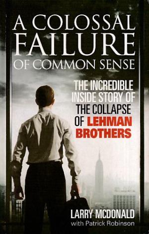 A collossal failure of common sense. The incredible story of the collapse of Lehman Brothers