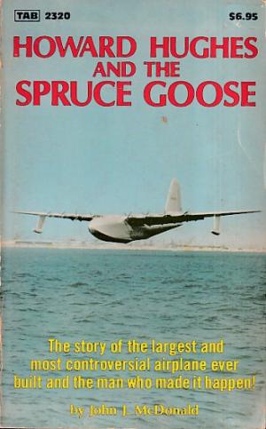 Howard Hughes and the  Spruce Goose. The story of  the largest and most controversial airplane ever built and the man who made it happen !