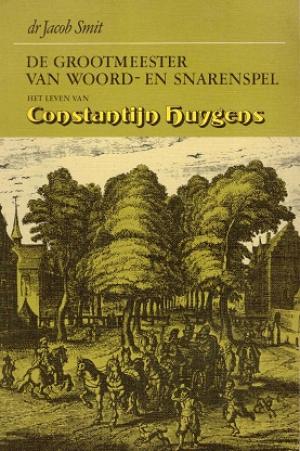 De grootmeester van woord- en snarenspel. Het leven van Constantijn Huygens