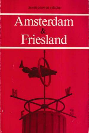 Amsterdam & Friesland. Zeven eeuwen relaties.