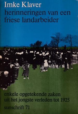 Herinneringen van een friese landarbeider. Enkele opgetekende zaken uit het jongste verleden tot 1925.