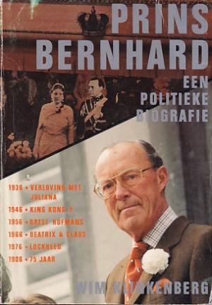 Prins Bernhard. Een politiek biografie 1911 - 1986