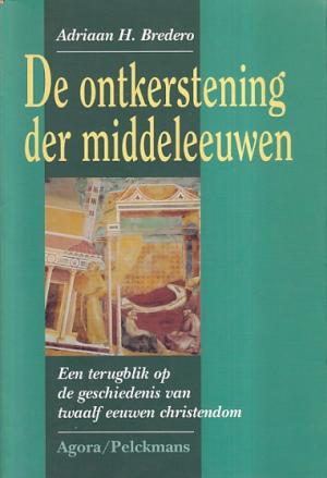 De ontkerstening der middeleeuwen. Een terugblik op de geschiedenis van twaalf eeuwen christendom